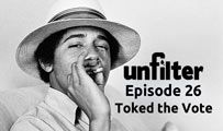 Toked the Vote | Unfilter 26