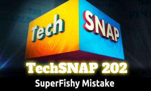 SuperFishy Mistake | TechSNAP 202