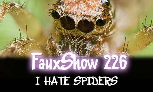 I HATE SPIDERS | FauxShow 226