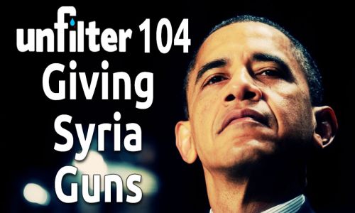 Giving Syria Guns | Unfilter 104