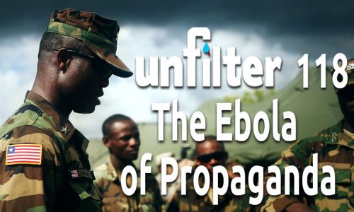 The Ebola of Propaganda | Unfilter 118