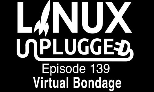Virtual Bondage | LINUX Unplugged 139