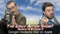 Google Declares War on Apple! The Linux Action Show! s12e2