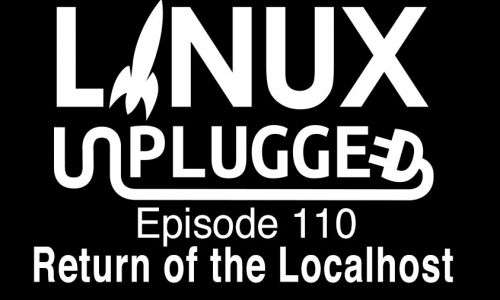 Return of the Localhost | LINUX Unplugged 110