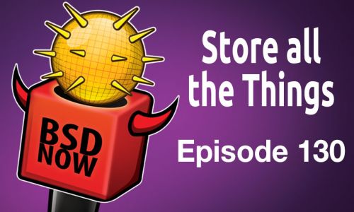 Store all the Things | BSD Now 130
