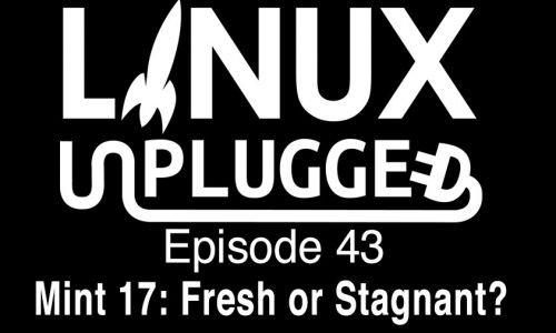 Mint 17: Fresh or Stagnant? | LINUX Unplugged 43