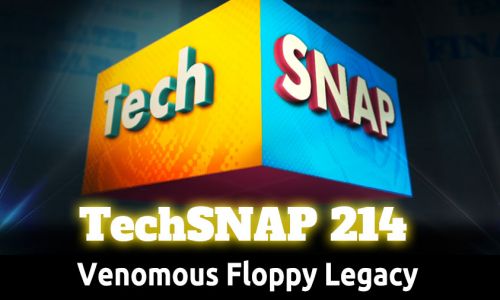 Venomous Floppy Legacy | TechSNAP 214
