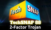 2-Factor Trojan | TechSNAP 88
