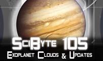 Exoplanet Clouds & Updates | SciByte 105