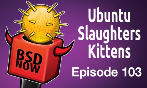 Ubuntu Slaughters Kittens | BSD Now 103