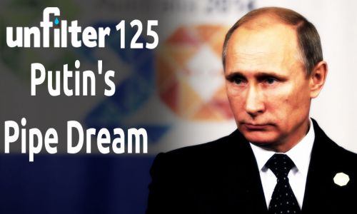 Putin’s Pipe Dream | Unfilter 125