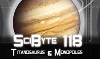 Titanosaurus & Monopoles | SciByte 118
