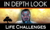 Life Challenges | In Depth Look