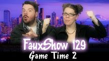 Game Time 2 | FauxShow 129