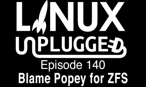 Blame Popey for ZFS | LINUX Unplugged 140