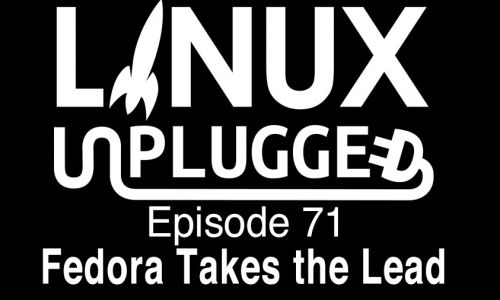 Fedora Takes the Lead | LINUX Unplugged 71