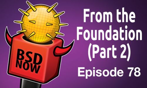 From the Foundation (Part 2) | BSD Now 78