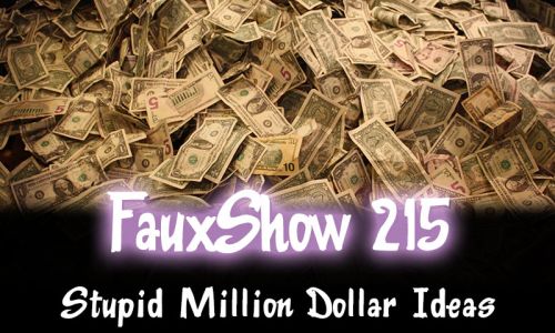 Stupid Million Dollar Ideas | FauxShow 215