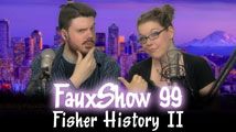 Fisher History II | FauxShow 99