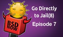 Go Directly to Jail(8) | BSD Now 7