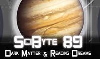 Dark Matter & Reading Dreams | SciByte 89