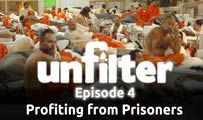 Profiting from Prisoners | Unfilter 4