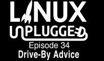 Drive-By Advice | LINUX Unplugged 34