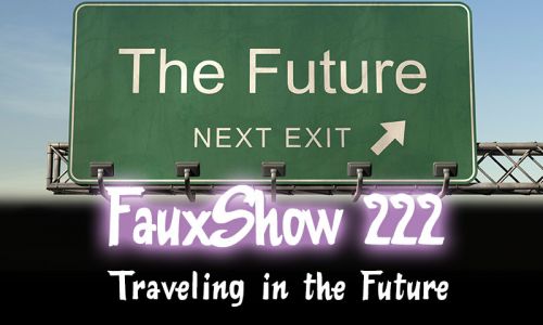 Traveling in the Future | FauxShow 222