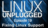 Fixing Linux Support | LINUX Unplugged 19