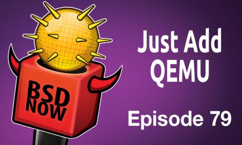 Just Add QEMU | BSD Now 79