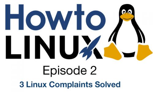 3 Linux Complaints Solved | HowTo Linux 2