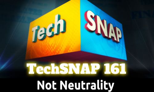 Not Neutrality | TechSNAP 161