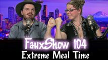 Extreme Meal Time | FauxShow 104