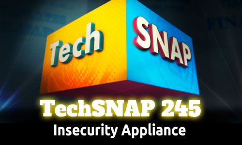 Insecurity Appliance | TechSNAP 245
