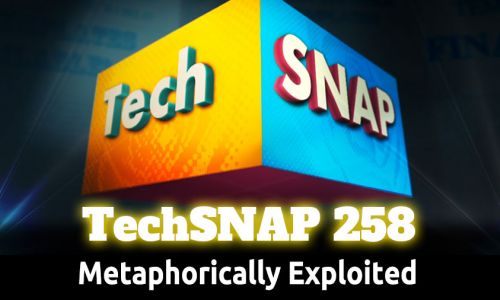 Metaphorically Exploited | TechSNAP 258