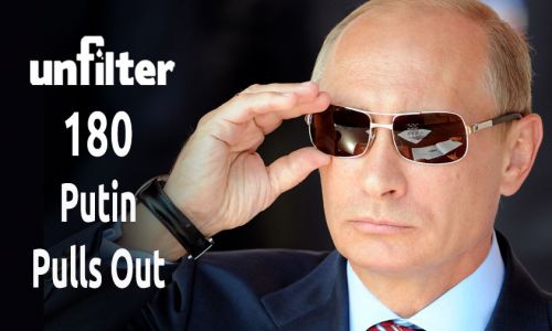 Putin Pulls Out | Unfilter 180