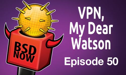 VPN, My Dear Watson | BSD Now 50
