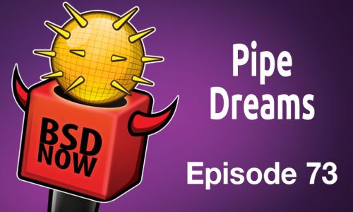 Pipe Dreams | BSD Now 73