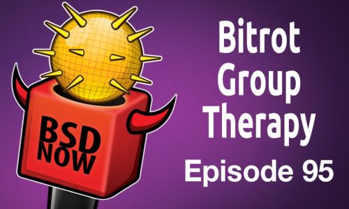 Bitrot Group Therapy | BSD Now 95