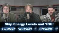 Ship Energy Levels and YOU! | STOked s02e09