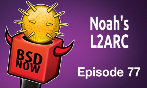 Noah’s L2ARC | BSD Now 77