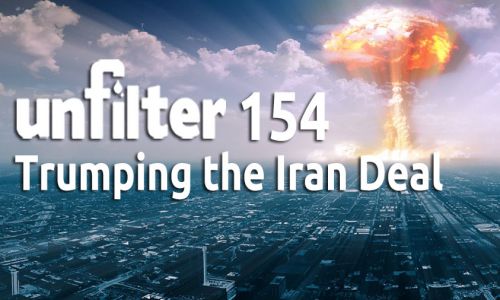 Trumping the Iran Deal | Unfilter 154