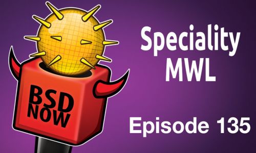 Speciality MWL | BSD Now 135