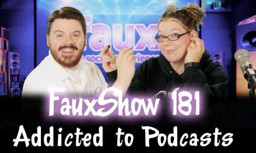 Addicted to Podcasts | FauxShow 181