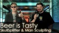 SkullSplitter & Man Sculpting | Beer is Tasty