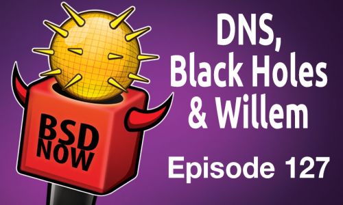 DNS, Black Holes & Willem | BSD Now 127
