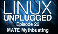 MATE Mythbusting | LINUX Unplugged 26