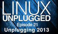 Unplugging 2013 | LINUX Unplugged 21