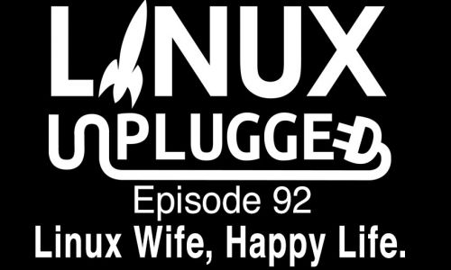 Linux Wife, Happy Life. | LINUX Unplugged 92