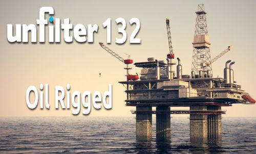 Oil Rigged | Unfilter 132